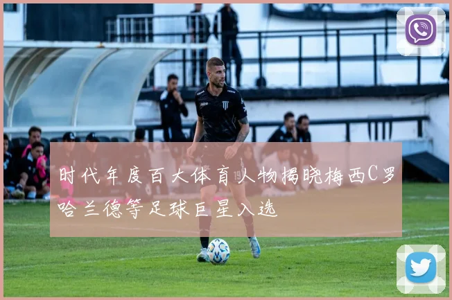 时代年度百大体育人物揭晓梅西C罗哈兰德等足球巨星入选